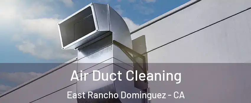  Air Duct Cleaning East Rancho Dominguez - CA