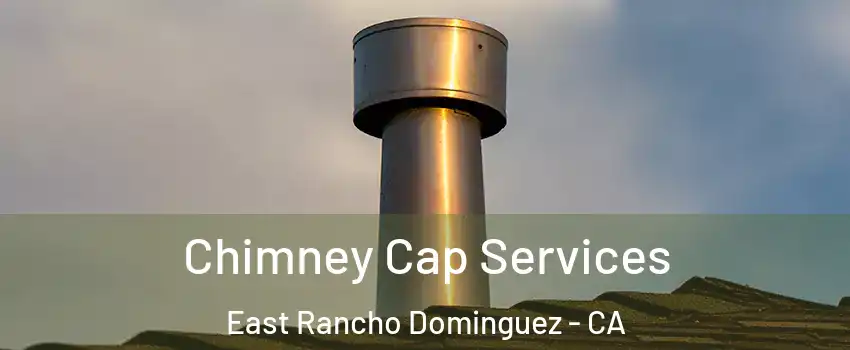  Chimney Cap Services East Rancho Dominguez - CA