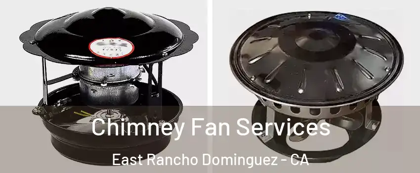  Chimney Fan Services East Rancho Dominguez - CA