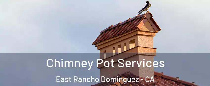  Chimney Pot Services East Rancho Dominguez - CA