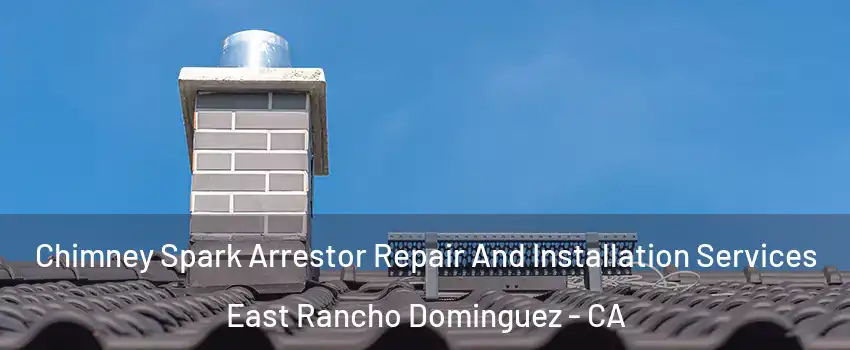  Chimney Spark Arrestor Repair And Installation Services East Rancho Dominguez - CA