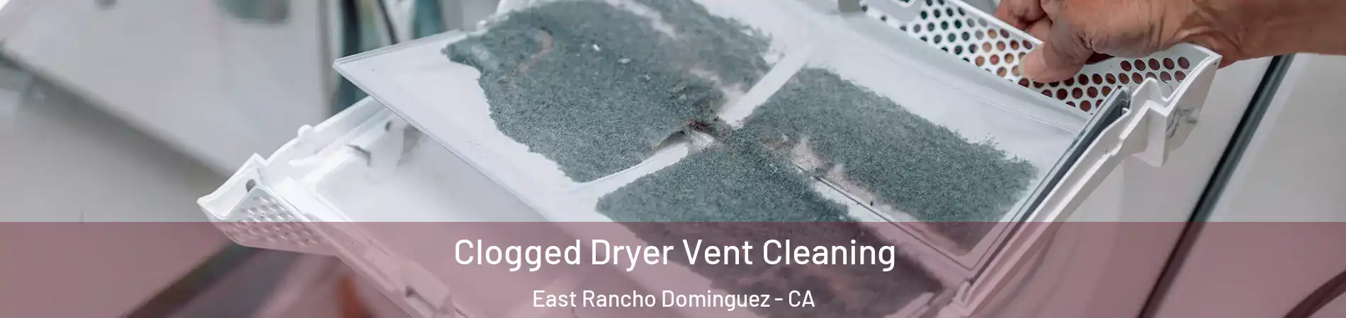  Clogged Dryer Vent Cleaning East Rancho Dominguez - CA