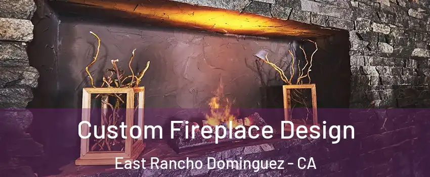  Custom Fireplace Design East Rancho Dominguez - CA
