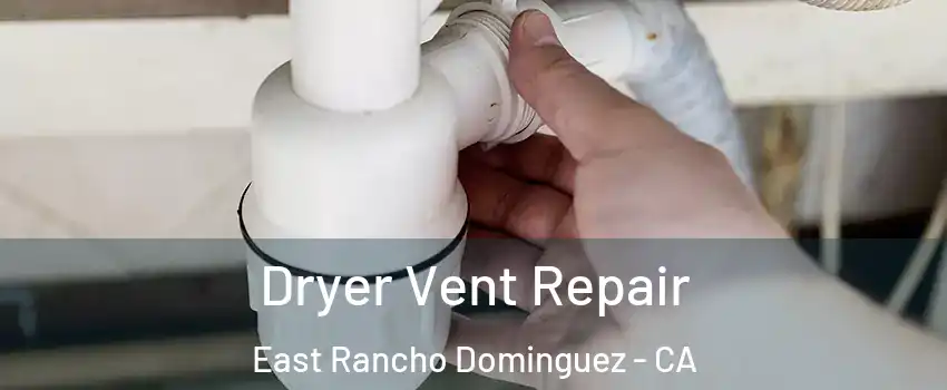  Dryer Vent Repair East Rancho Dominguez - CA