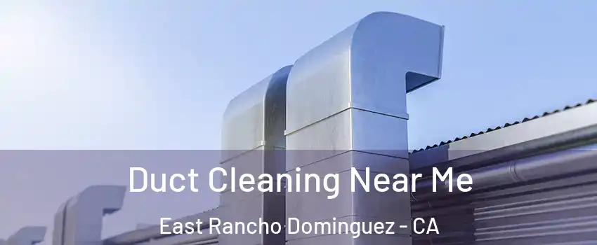  Duct Cleaning Near Me East Rancho Dominguez - CA