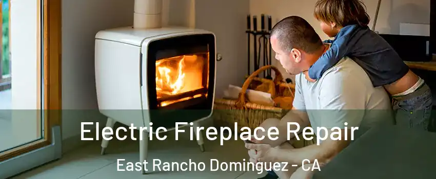  Electric Fireplace Repair East Rancho Dominguez - CA