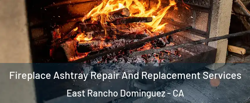  Fireplace Ashtray Repair And Replacement Services East Rancho Dominguez - CA