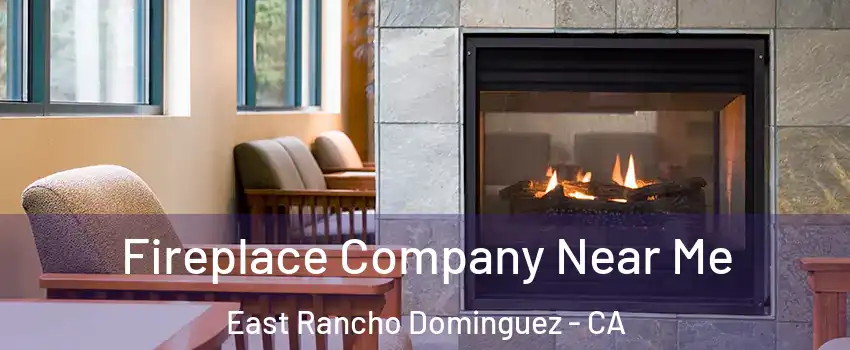  Fireplace Company Near Me East Rancho Dominguez - CA