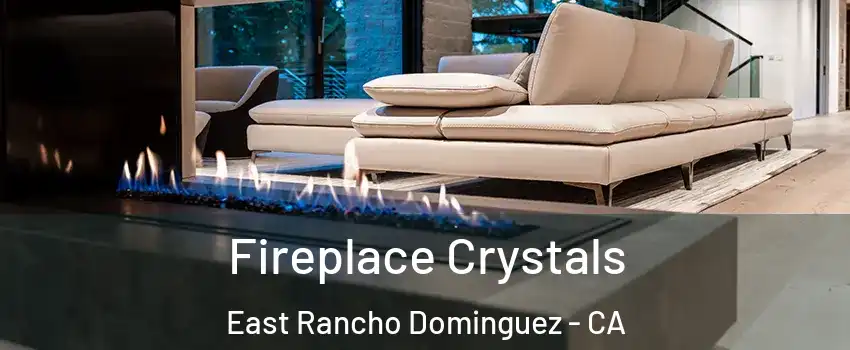  Fireplace Crystals East Rancho Dominguez - CA
