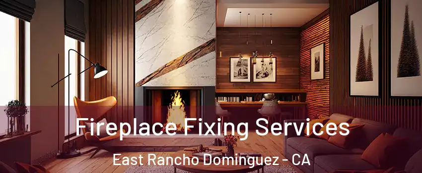 Fireplace Fixing Services East Rancho Dominguez - CA