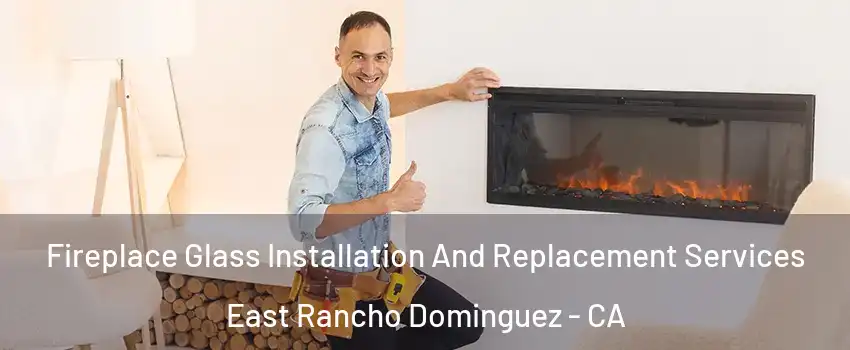  Fireplace Glass Installation And Replacement Services East Rancho Dominguez - CA