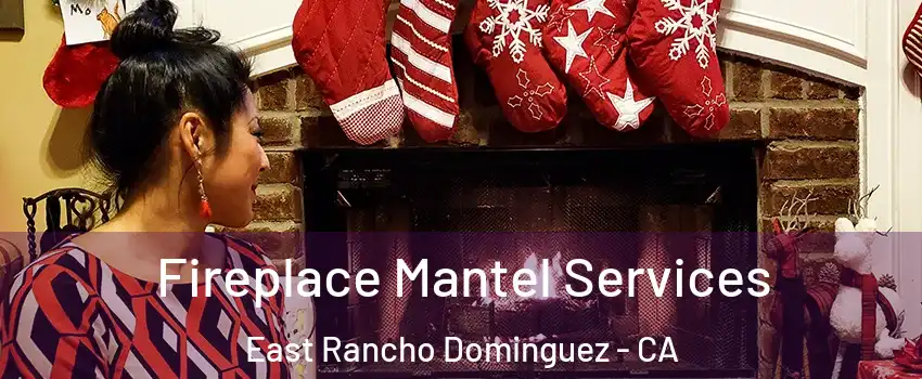  Fireplace Mantel Services East Rancho Dominguez - CA