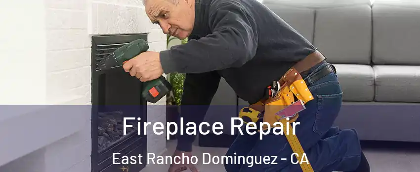  Fireplace Repair East Rancho Dominguez - CA