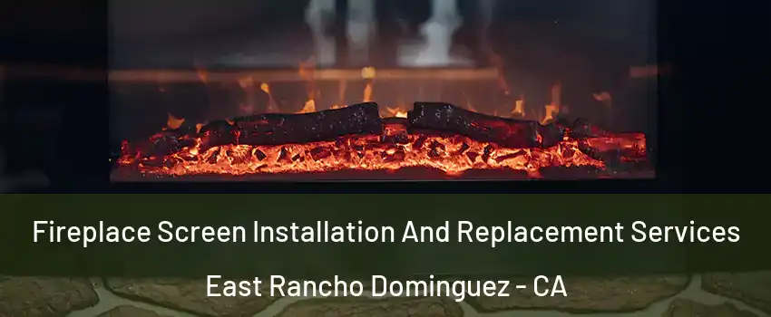  Fireplace Screen Installation And Replacement Services East Rancho Dominguez - CA