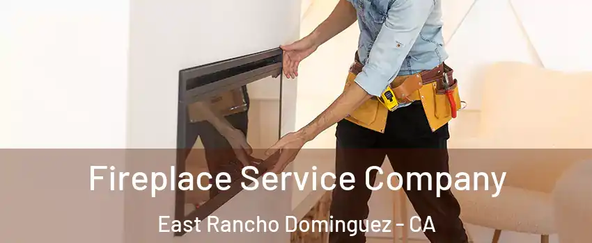  Fireplace Service Company East Rancho Dominguez - CA