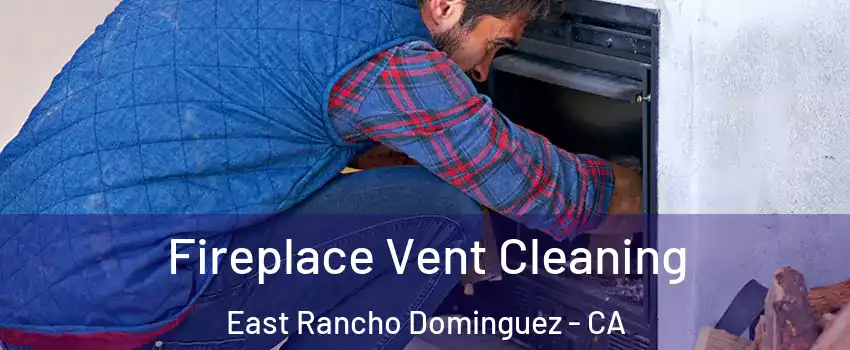  Fireplace Vent Cleaning East Rancho Dominguez - CA