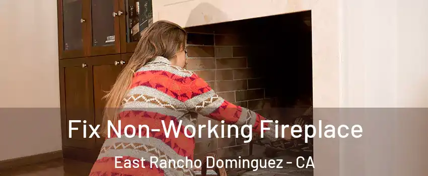  Fix Non-Working Fireplace East Rancho Dominguez - CA