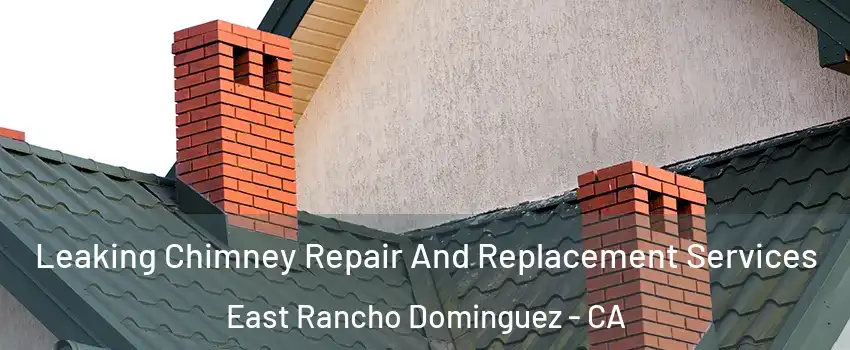  Leaking Chimney Repair And Replacement Services East Rancho Dominguez - CA