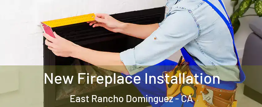  New Fireplace Installation East Rancho Dominguez - CA
