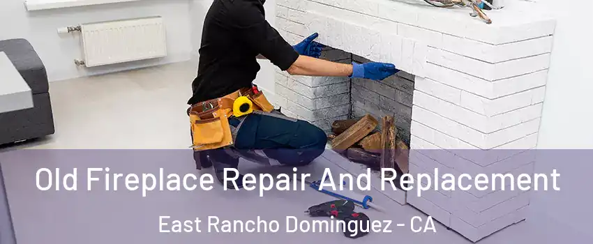  Old Fireplace Repair And Replacement East Rancho Dominguez - CA