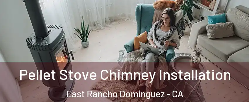  Pellet Stove Chimney Installation East Rancho Dominguez - CA