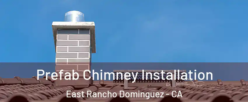  Prefab Chimney Installation East Rancho Dominguez - CA