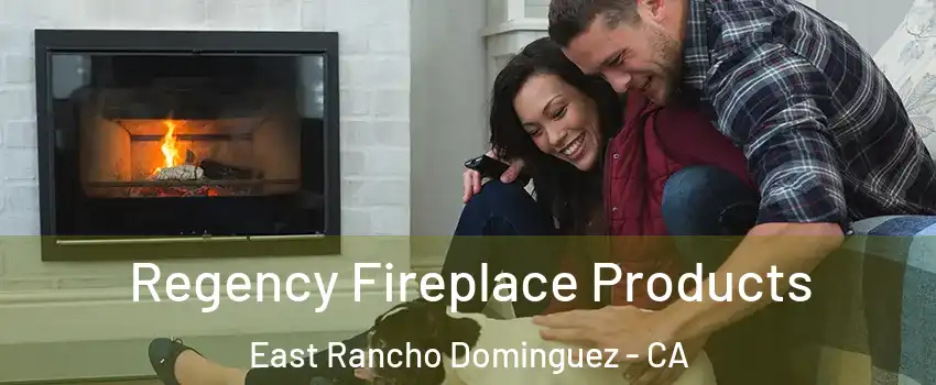  Regency Fireplace Products East Rancho Dominguez - CA