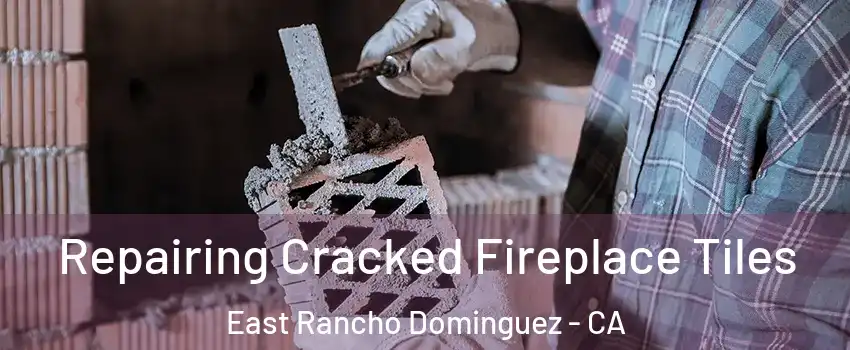  Repairing Cracked Fireplace Tiles East Rancho Dominguez - CA
