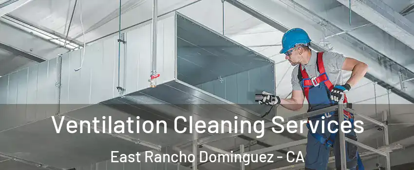  Ventilation Cleaning Services East Rancho Dominguez - CA