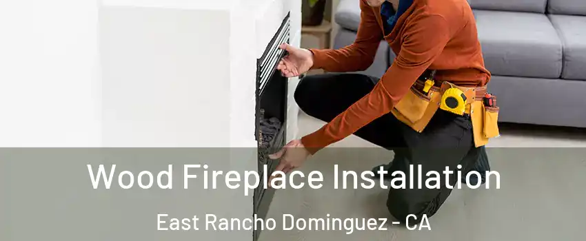  Wood Fireplace Installation East Rancho Dominguez - CA