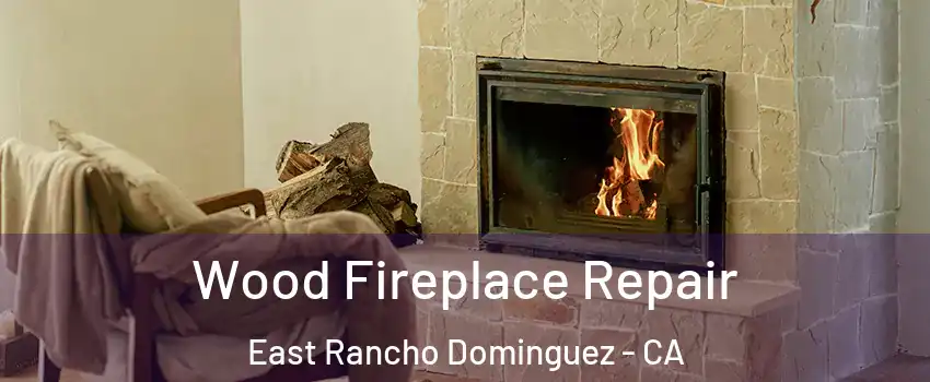  Wood Fireplace Repair East Rancho Dominguez - CA